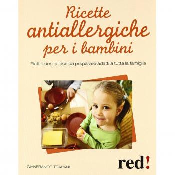 Ricette Antiallergiche Per i Bambini. Piatti Buoni e Facili da Preparare per Tutta la Famiglia