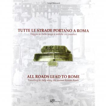 Tutte le strade portano a Roma. Viaggio in Italia lungo le antiche vie consolari. Ediz. italiana e inglese