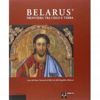 Belarús. Frontiera fra cielo e terra. Icone dal Museo nazionale di belle arti della Repubblica Bielorús. Ediz. italiana, inglese e russa