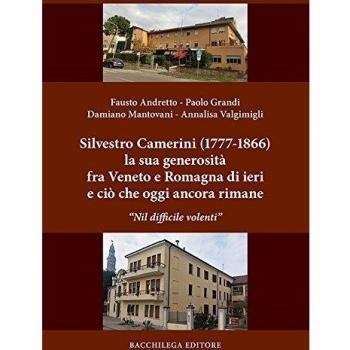 Silvestro Camerini (1777-1866) la sua generosità fra Veneto e Romagna di ieri e ciò che oggi ancora rimane. «Nil difficile volenti»