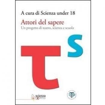 Attori del sapere. Un progetto di teatro, scienza e scuola