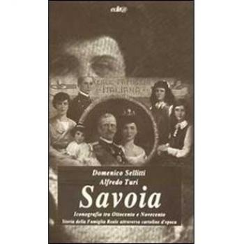 Savoia. Iconografia tra Ottocento e Novecento. Storia della famiglia reale attraverso cartoline d'epoca
