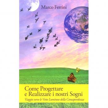 Come progettare e realizzare i nostri sogni. Viaggio verso le vette luminose della consapevolezza
