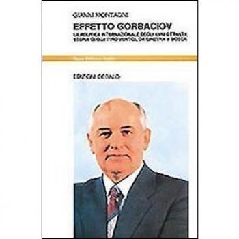 Effetto Gorbaciov. La politica internazionale degli anni Ottanta. Storia di quattro vertici, da Ginevra a Mosca