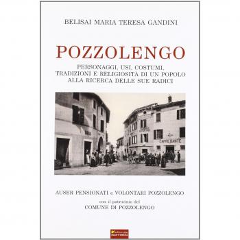 Pozzolengo. Personaggi, usi, costumi, tradizioni e religiosità di un popolo alla ricerca delle sue radici