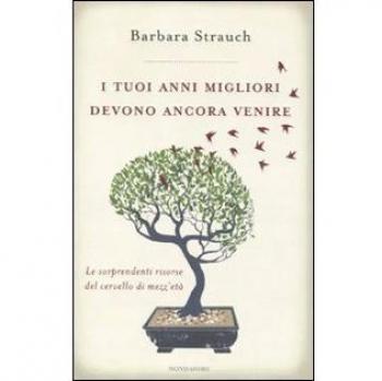 I tuoi anni migliori devono ancora venire. Le sorprendenti risorse del cervello di mezza età
