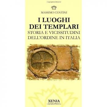 I luoghi dei templari. Storia e vicissitudini dell'Ordine in Italia