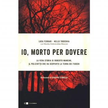 Io, morto per dovere. La vera storia di Roberto Mancini, il poliziotto che ha scoperto la terra dei fuochi