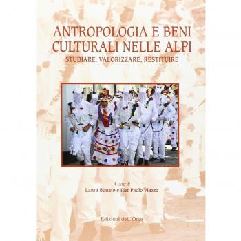 Antropologia e beni culturali nelle Alpi. Studiare, valorizzare, restituire. Ediz. italiana e inglese