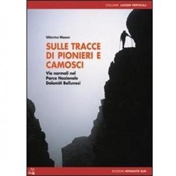 Sulle tracce di pionieri e camosci. Vie normali nel Parco Nazionale Dolomiti Bellunesi