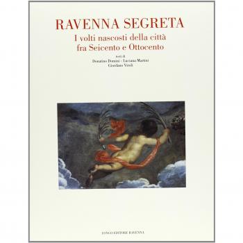 Ravenna segreta. I volti nascosti della città fra Seicento e Ottocento