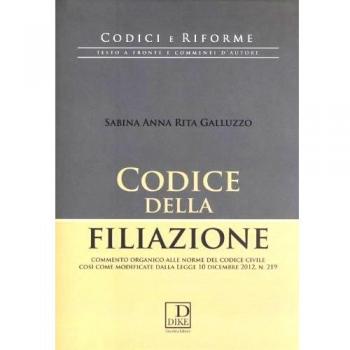 Codice della filiazione. Commento organico alle norme del codice civile così come modificate dalla Legge 10 dicembre 2012, n. 219