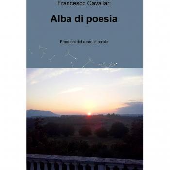 Alba di poesia. Emozioni del cuore in parole