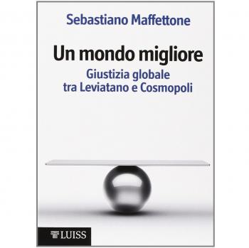 Un mondo migliore. Giustizia globale tra Leviatano e Cosmopoli. Scritti di filosofia politica (Vol. 1)