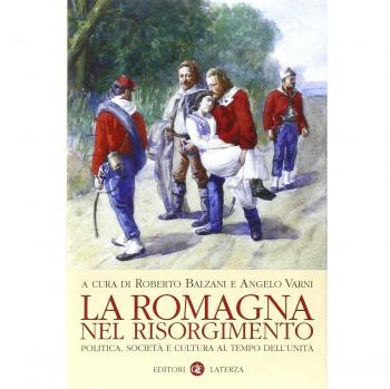 La Romagna nel Risorgimento. Politica, società e cultura al tempo dell'unità