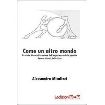 Come un altro mondo. Pratiche di socializzazione dell'esperienza della perdita dentro e fuori della rete