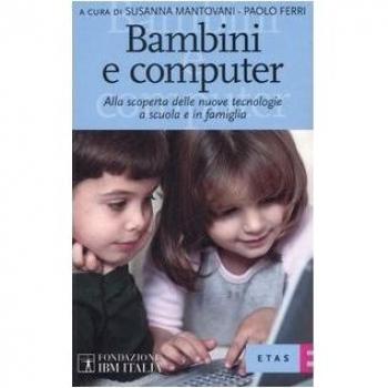 Bambini e computer. Alla scoperta delle nuove tecnologie a scuola e in famiglia