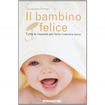 Il bambino felice. Tutte le risposte per farlo crescere bene