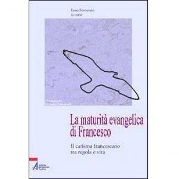 La maturità evangelica di Francesco. Il carisma francescano tra regola e vita