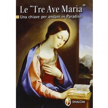 Le Tre Ave Maria. Una chiave per andare in Paradiso