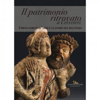 Il patrimonio ritrovato a Cerveteri. I predatori dell'arte e le storie del recupero. Ediz. illustrata