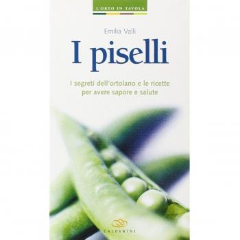 I piselli. I segreti dell'ortolano e le ricette per avere sapore e salute