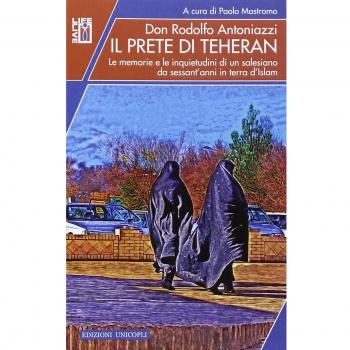 Il prete di Teheran. Le memorie e le inquietudini di un salesiano da sessant'anni in terra d'Islam