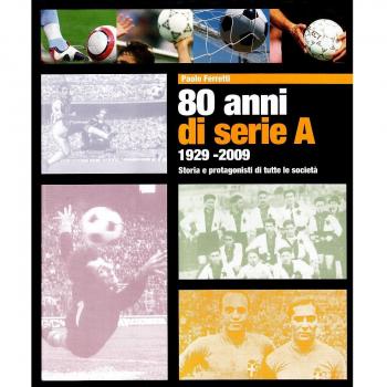 Ottanta anni di serie A 1929-2009. Storia e protagonisti di tutte le società
