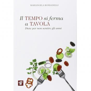 Il tempo si ferma a tavola. Diete per non sentire gli anni