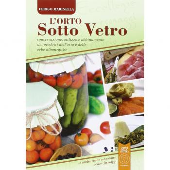 L'orto sotto vetro. Conservazione, utilizzo e abbinamento dei prodotti dell'orto e delle erbe alimurgiche