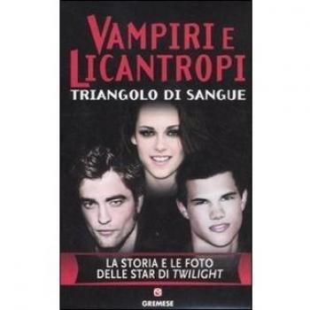 Vampiri e licantropi. Triangolo di sangue. La storia e le foto delle star di Twilight