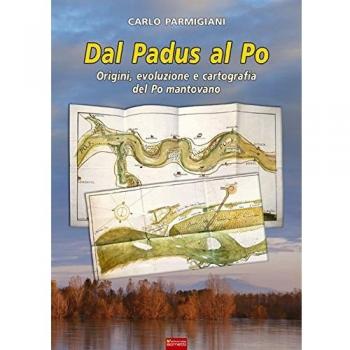 Dal Padus al Po. Origini, evoluzione e cartografia del Po mantovano
