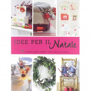 Idee per il Natale. 50 progetti passo passo e tante idee da copiare. Ediz. illustrata