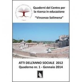 Atti dell'anno sociale 2012. Quaderni del Centro per la ricerca in educazione «Vincenzo Solimena» (Vol. 1)