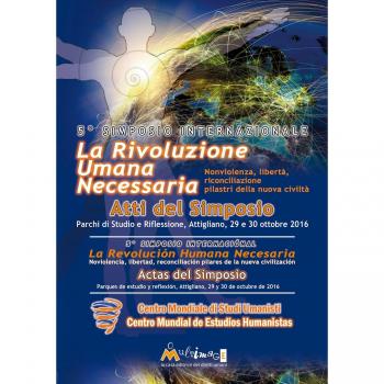 La rivoluzione umana necessaria. Nonviolenza, libertà, riconciliazione, pilastri della nuova civiltà. Atti del 5° Simposio internazionale Centro Mondiale Studi Umanisti (Attigliano, 29-30 ottobre...