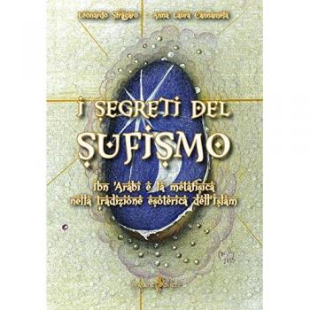 I segreti del sufismo. Ibn 'Arabi e la metafisica nella tradizione esoterica dell'islam