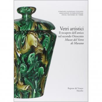 Vetri artistici. Il recupero dell'antico nel secondo Ottocento. Museo del Vetro di Murano. Ediz. illustrata