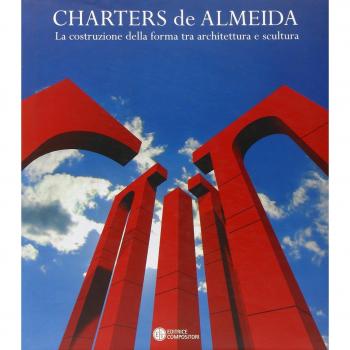 Charters de Almeida. La costruzione della forma tra architettura e scultura. Alcune opere 1983-2004. Catalogo della mostra. Ediz. italiana, spagnola, inglese