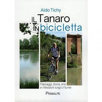 Il Tanaro in bicicletta. Paesaggi storia arte e riflessioni lungo il fiume