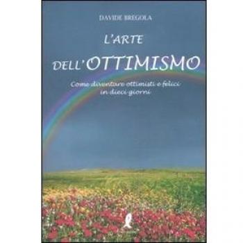L'arte dell'ottimismo. Come diventare ottimisti e felici in dieci giorni