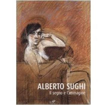 Alberto Sughi. Il segno e l'immagine. Catalogo della mostra (Arezzo, 14 aprile-21 maggio 2006)