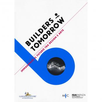 Builders of tomorrow. Immaginare il futuro tra design e arte. Catalogo della mostra (Faenza, 28 settembre-25 ottobre 2017). Ediz. italiana e inglese