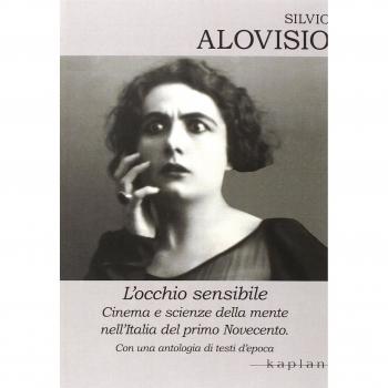 L'occhio sensibile. Cinema e scienze della mente nell'Italia del primo Novecento. Con una antologia di testi d'epoca