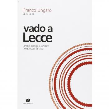 Vado a Lecce. Artisti, storici e scrittori in giro per la città