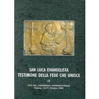 San Luca evangelista testimone della fede che unisce. Atti del Convegno internazionale (Padova, 16-21 ottobre 2000). I risultati scientifici sulla ... delle reliquie attribuite a san Luca (Vol. 2)