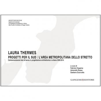 Laura Thermes. Progetti per il Sud-L'area metropolitana dello Stretto. Centonovantanove tesi di laurea in progettazione architettonica e urbana 2005-2014