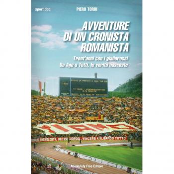 Avventure di un cronista romanista. Trent'anni con i giallorossi. Da Ago a Totti, le verità nascoste