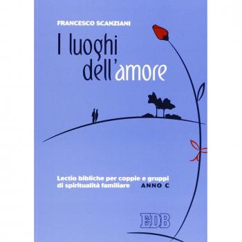I luoghi dell'amore. Lectio bibliche per coppie e gruppi di spiritualità familiare. Anno C