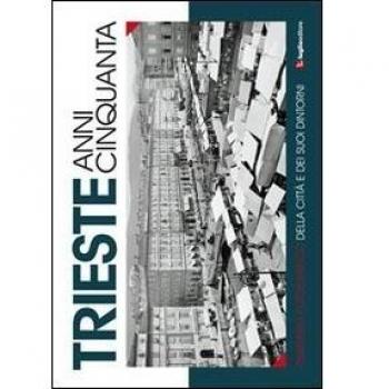 Trieste anni cinquanta. Itinerario fotografico della città e dei suoi dintorni