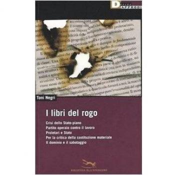 I libri del rogo. Crisi dello Stato-piano,Partito operaio contro il lavoro,Proletari e Stato,Per la critica della costituzione materiale-Il dominiio e il sabotaggio